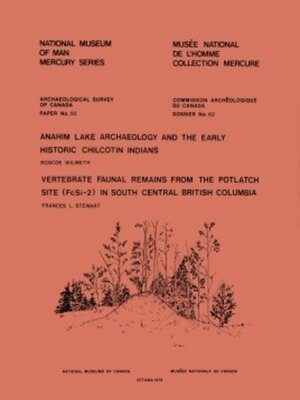 cover image of Anahim Lake Archaeology and the Early Historic Chilcotin Indians — Vertebrate Faunal Remains from the Potlatch Site (FcSi-2) in South Central British Columbia